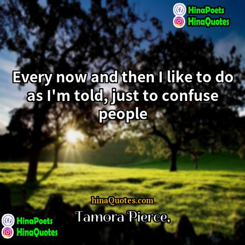 Tamora Pierce Quotes | Every now and then I like to